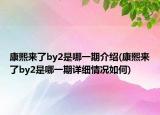康熙來了by2是哪一期介紹(康熙來了by2是哪一期詳細情況如何)