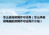 怎么查詢進(jìn)網(wǎng)許可證號(hào)（怎么樣查詢電腦的進(jìn)網(wǎng)許可證簡介介紹）