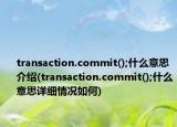 transaction.commit();什么意思介紹(transaction.commit();什么意思詳細(xì)情況如何)
