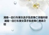 湖南一自行車賽女選手墜崖身亡詳細(xì)內(nèi)容 湖南一自行車賽女選手墜崖身亡具體介紹