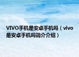 VIVO手機是安卓手機嗎（vivo是安卓手機嗎簡介介紹）