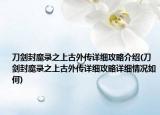 刀劍封魔錄之上古外傳詳細攻略介紹(刀劍封魔錄之上古外傳詳細攻略詳細情況如何)