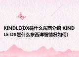 KINDLE(DX是什么東西介紹 KINDLE DX是什么東西詳細(xì)情況如何)