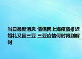 當(dāng)日最新消息 情侶因上海疫情推遲婚禮又困三亞 三亞疫情何時(shí)得到解封