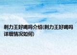 刺力王好喝嗎介紹(刺力王好喝嗎詳細(xì)情況如何)