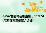 dota2賽老師在哪直播（dota2dc老師在哪直播簡介介紹）
