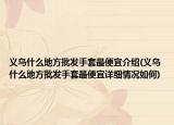 義烏什么地方批發(fā)手套最便宜介紹(義烏什么地方批發(fā)手套最便宜詳細(xì)情況如何)