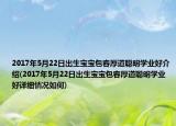 2017年5月22日出生寶寶包容厚道聰明學業(yè)好介紹(2017年5月22日出生寶寶包容厚道聰明學業(yè)好詳細情況如何)