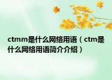 ctmm是什么網(wǎng)絡(luò)用語（ctm是什么網(wǎng)絡(luò)用語簡介介紹）