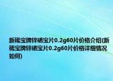 新稀寶牌鋅硒寶片0.2g60片價(jià)格介紹(新稀寶牌鋅硒寶片0.2g60片價(jià)格詳細(xì)情況如何)