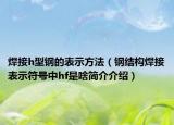 焊接h型鋼的表示方法（鋼結(jié)構(gòu)焊接表示符號(hào)中hf是啥簡(jiǎn)介介紹）