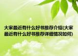 大家最近有什么好書推薦介紹(大家最近有什么好書推薦詳細情況如何)