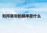 劉邦皇帝的順序是什么