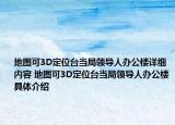 地圖可3D定位臺當(dāng)局領(lǐng)導(dǎo)人辦公樓詳細內(nèi)容 地圖可3D定位臺當(dāng)局領(lǐng)導(dǎo)人辦公樓具體介紹