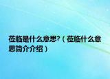 蒞臨是什么意思?（蒞臨什么意思簡介介紹）