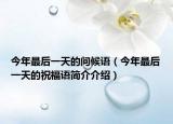 今年最后一天的問候語（今年最后一天的祝福語簡(jiǎn)介介紹）