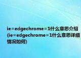 ie=edgechrome=1什么意思介紹(ie=edgechrome=1什么意思詳細情況如何)
