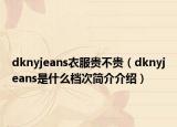 dknyjeans衣服貴不貴（dknyjeans是什么檔次簡介介紹）