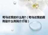 司馬遷受的什么刑?（司馬遷受的腐刑是什么刑簡介介紹）