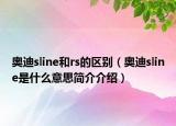 奧迪sline和rs的區(qū)別（奧迪sline是什么意思簡(jiǎn)介介紹）