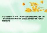 求可以用的(adobe flash cs5 序列號在線等啊把分都給了急啊 介紹 求可以用的 adobe flash cs5 序列號在線等啊把分都給了急啊 詳細(xì)情況如何)