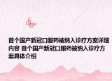 首個國產(chǎn)新冠口服藥被納入診療方案詳細內容 首個國產(chǎn)新冠口服藥被納入診療方案具體介紹