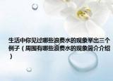 生活中你見過哪些浪費(fèi)水的現(xiàn)象舉出三個例子（周圍有哪些浪費(fèi)水的現(xiàn)象簡介介紹）