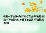 教我一下仙劍4免CD補(bǔ)丁怎么弄?介紹(教我一下仙劍4免CD補(bǔ)丁怎么弄?詳細(xì)情況如何)