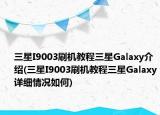 三星I9003刷機(jī)教程三星Galaxy介紹(三星I9003刷機(jī)教程三星Galaxy詳細(xì)情況如何)