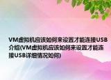 VM虛擬機應該如何來設置才能連接USB介紹(VM虛擬機應該如何來設置才能連接USB詳細情況如何)