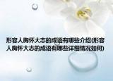 形容人胸懷大志的成語(yǔ)有哪些介紹(形容人胸懷大志的成語(yǔ)有哪些詳細(xì)情況如何)