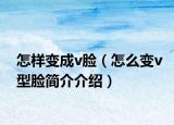 怎樣變成v臉（怎么變v型臉簡(jiǎn)介介紹）