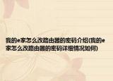 我的e家怎么改路由器的密碼介紹(我的e家怎么改路由器的密碼詳細(xì)情況如何)