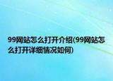 99網(wǎng)站怎么打開介紹(99網(wǎng)站怎么打開詳細情況如何)