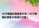 42寸電視長寬各多少米（42寸電視長寬多少米簡介介紹）