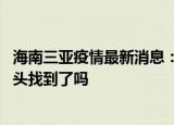 24小時(shí)快訊更新 海南三亞疫情最新消息預(yù)計(jì)三亞全面解封時(shí)間 海南病毒源頭找到了嗎