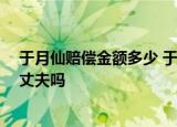 24小時(shí)快訊更新 于月仙賠償金額多少 于月仙遭遇車禍細(xì)節(jié) 長貴是于月仙的丈夫嗎