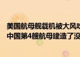 24小時(shí)快訊更新 美國航母艦載機(jī)被大風(fēng)吹入海里004號航空母艦開工了嗎 中國第4艘航母建造了沒