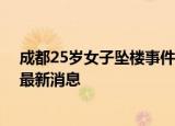 24小時(shí)快訊更新 成都25歲女子墜樓事件是怎么回事 領(lǐng)地中心女子墜樓事件最新消息