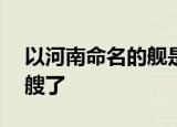 24小時快訊更新 以河南命名的艦是什么艦 055大驅(qū)服役了幾艘了