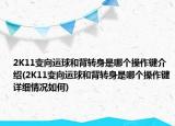 2K11變向運(yùn)球和背轉(zhuǎn)身是哪個(gè)操作鍵介紹(2K11變向運(yùn)球和背轉(zhuǎn)身是哪個(gè)操作鍵詳細(xì)情況如何)