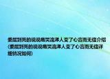委屈到死的說說痛哭流涕人變了心言而無信介紹(委屈到死的說說痛哭流涕人變了心言而無信詳細情況如何)