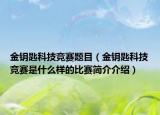 金鑰匙科技競賽題目（金鑰匙科技競賽是什么樣的比賽簡介介紹）