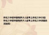 懷化三中初中部有多少人能考上懷化三中介紹(懷化三中初中部有多少人能考上懷化三中詳細(xì)情況如何)