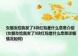 女朋友給我發(fā)了3塊紅包是什么意思介紹(女朋友給我發(fā)了3塊紅包是什么意思詳細(xì)情況如何)