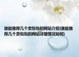 誰能推薦幾個賣包包的網(wǎng)站介紹(誰能推薦幾個賣包包的網(wǎng)站詳細情況如何)