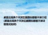 桌面出現(xiàn)兩個(gè)IE瀏覽器圖標(biāo)都刪不掉介紹(桌面出現(xiàn)兩個(gè)IE瀏覽器圖標(biāo)都刪不掉詳細(xì)情況如何)