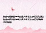 詢問(wèn)電信天翼3G無(wú)線上網(wǎng)卡漫游如何資費(fèi)介紹(詢問(wèn)電信天翼3G無(wú)線上網(wǎng)卡漫游如何資費(fèi)詳細(xì)情況如何)