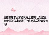 王者榮耀怎么才能玩好上官婉兒介紹(王者榮耀怎么才能玩好上官婉兒詳細(xì)情況如何)