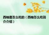 西柚是怎么吃的（西柚怎么吃簡(jiǎn)介介紹）